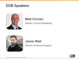 © 2016 EnterpriseDB Corporation. All rights reserved. 2
Matt Cicciari
Director, Product Marketing
EDB Speakers
Jamie Watt
Director, Americas Support
 