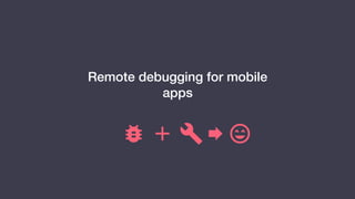 Remote debugging for mobile
apps
 