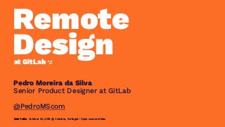 Remote
Designat GitLab
Pedro Moreira da Silva
Senior Product Designer at GitLab
@PedroMScom
Zain Talks, October 30, 2019 @ Coimbra, Portugal • Open source slides
 