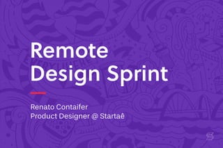 Remote
Design Sprint
Renato Contaifer
Product Designer @ Startaê
 