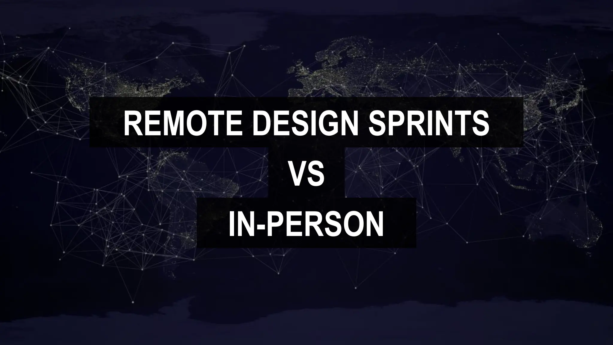 REMOTE DESIGN SPRINTS
VS
IN-PERSON
 