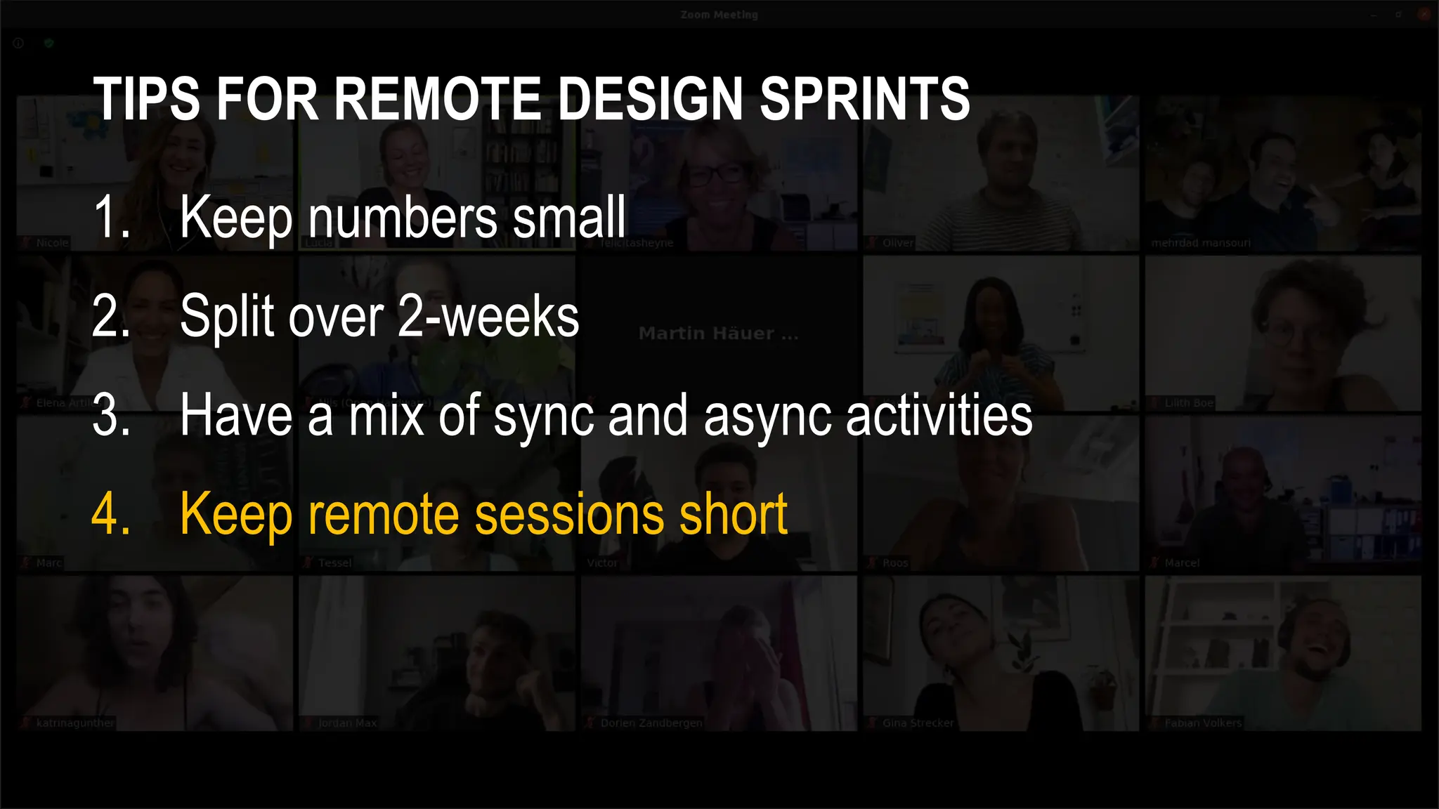 TIPS FOR REMOTE DESIGN SPRINTS
1. Keep numbers small
2. Split over 2-weeks
3. Have a mix of sync and async activities
4. Keep remote sessions short
 