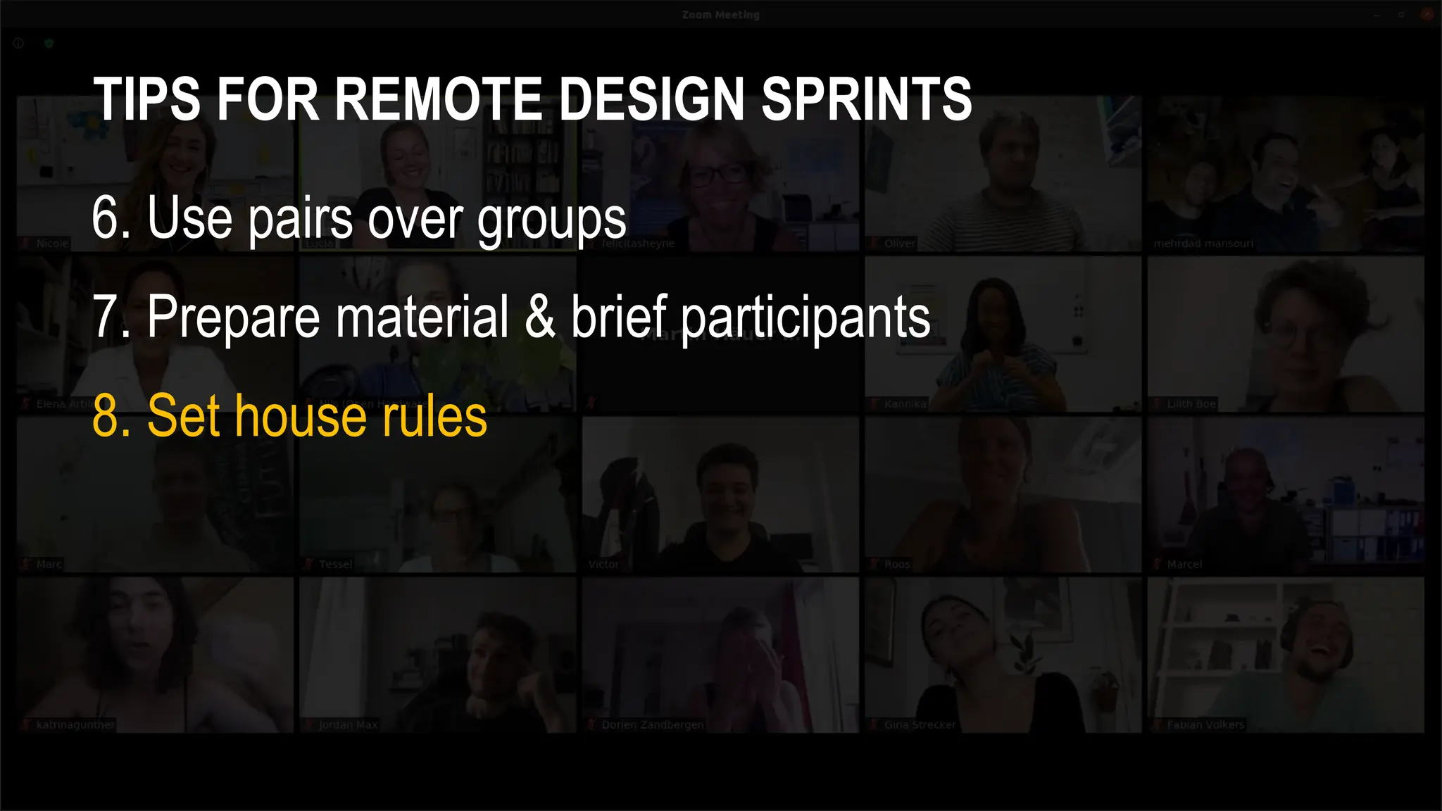 TIPS FOR REMOTE DESIGN SPRINTS
6. Use pairs over groups
7. Prepare material & brief participants
8. Set house rules
 