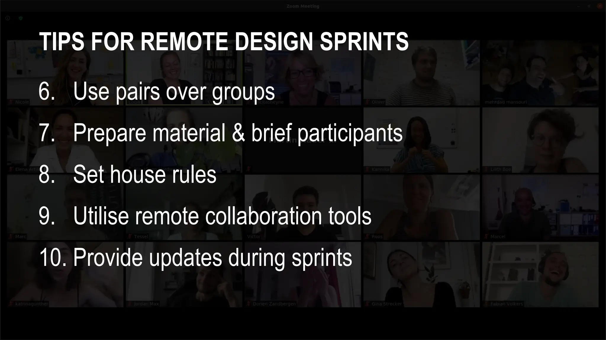 TIPS FOR REMOTE DESIGN SPRINTS
6. Use pairs over groups
7. Prepare material & brief participants
8. Set house rules
9. Utilise remote collaboration tools
10. Provide updates during sprints
 