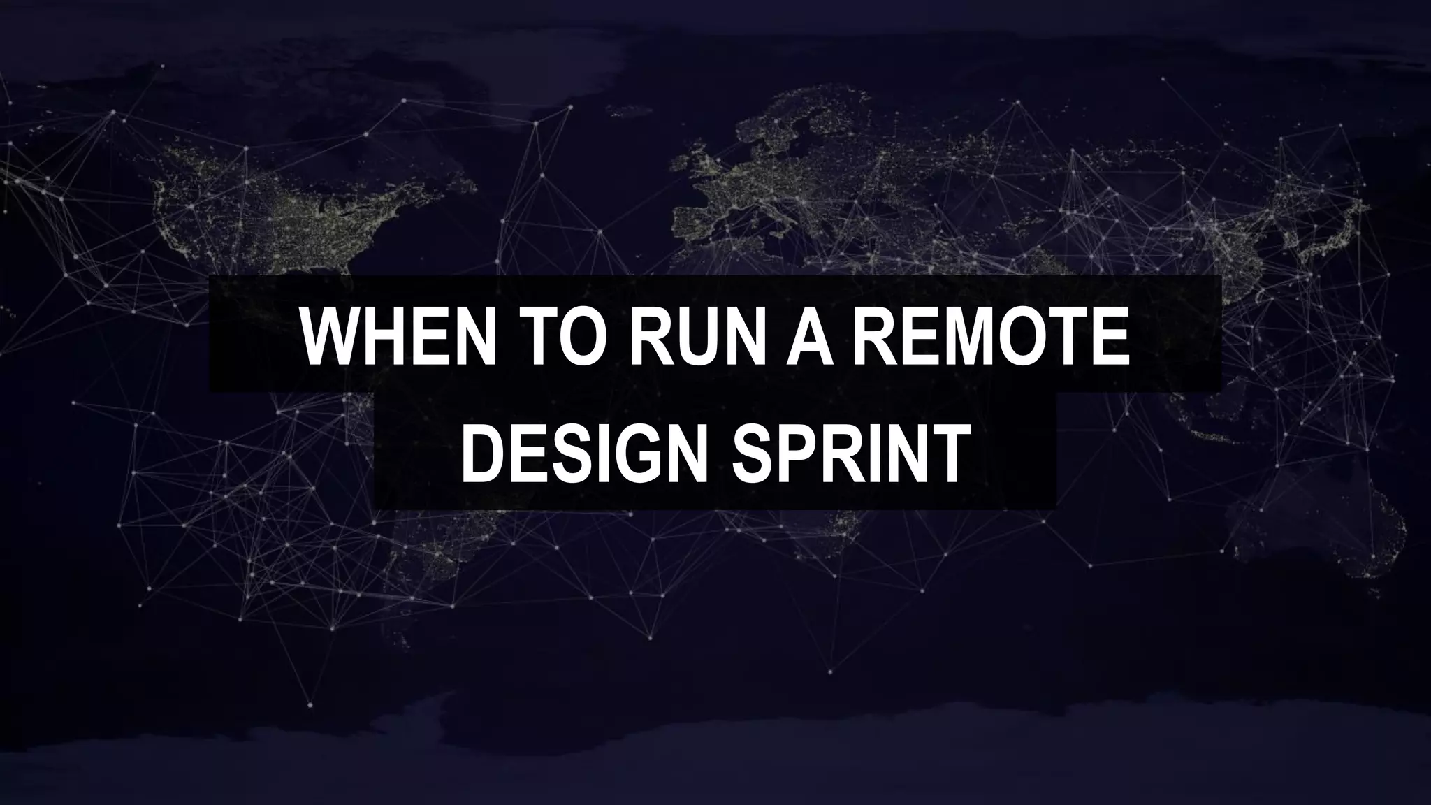 WHEN TO RUN A REMOTE
DESIGN SPRINT
 