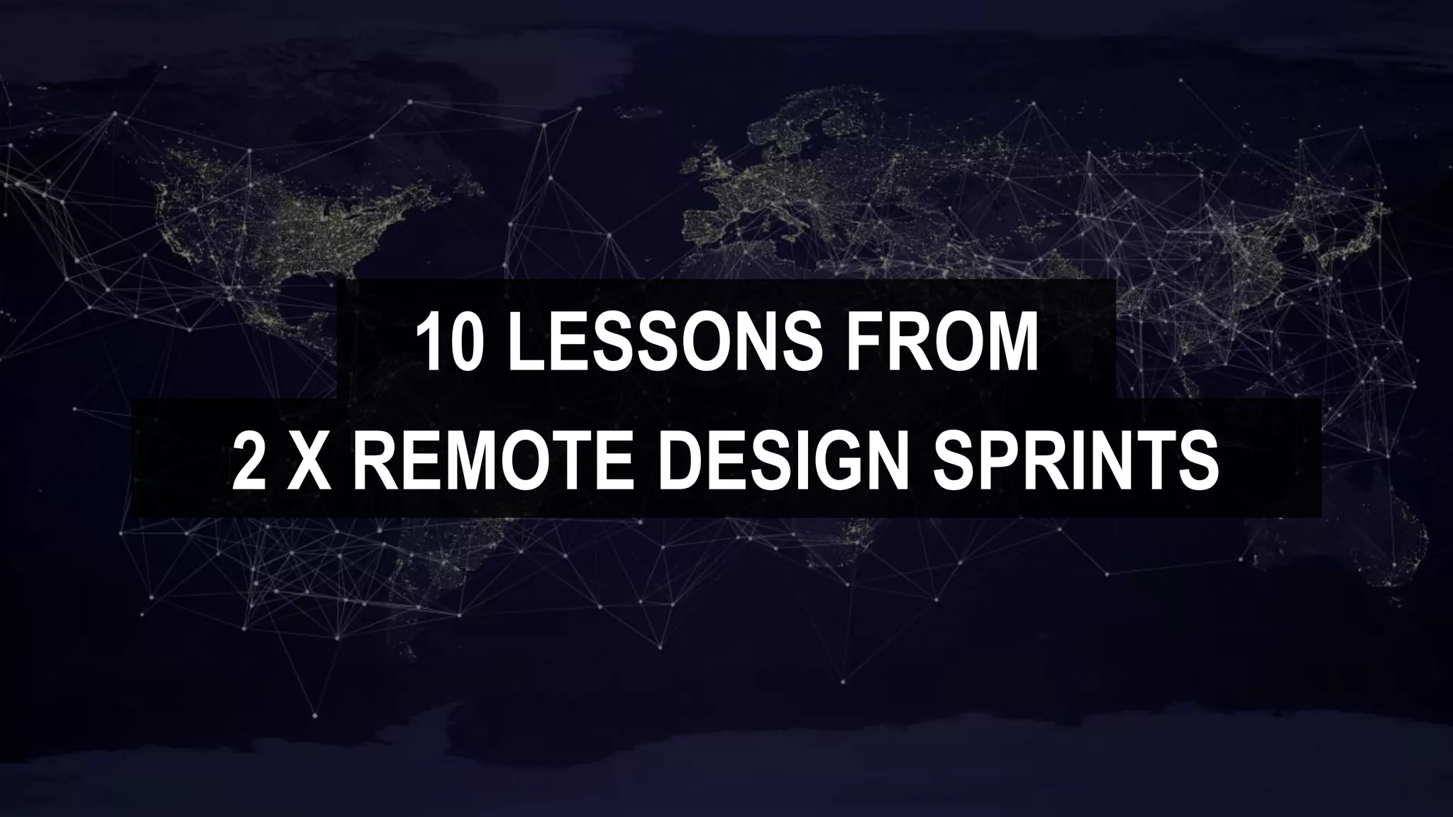 10 LESSONS FROM
2 X REMOTE DESIGN SPRINTS
 