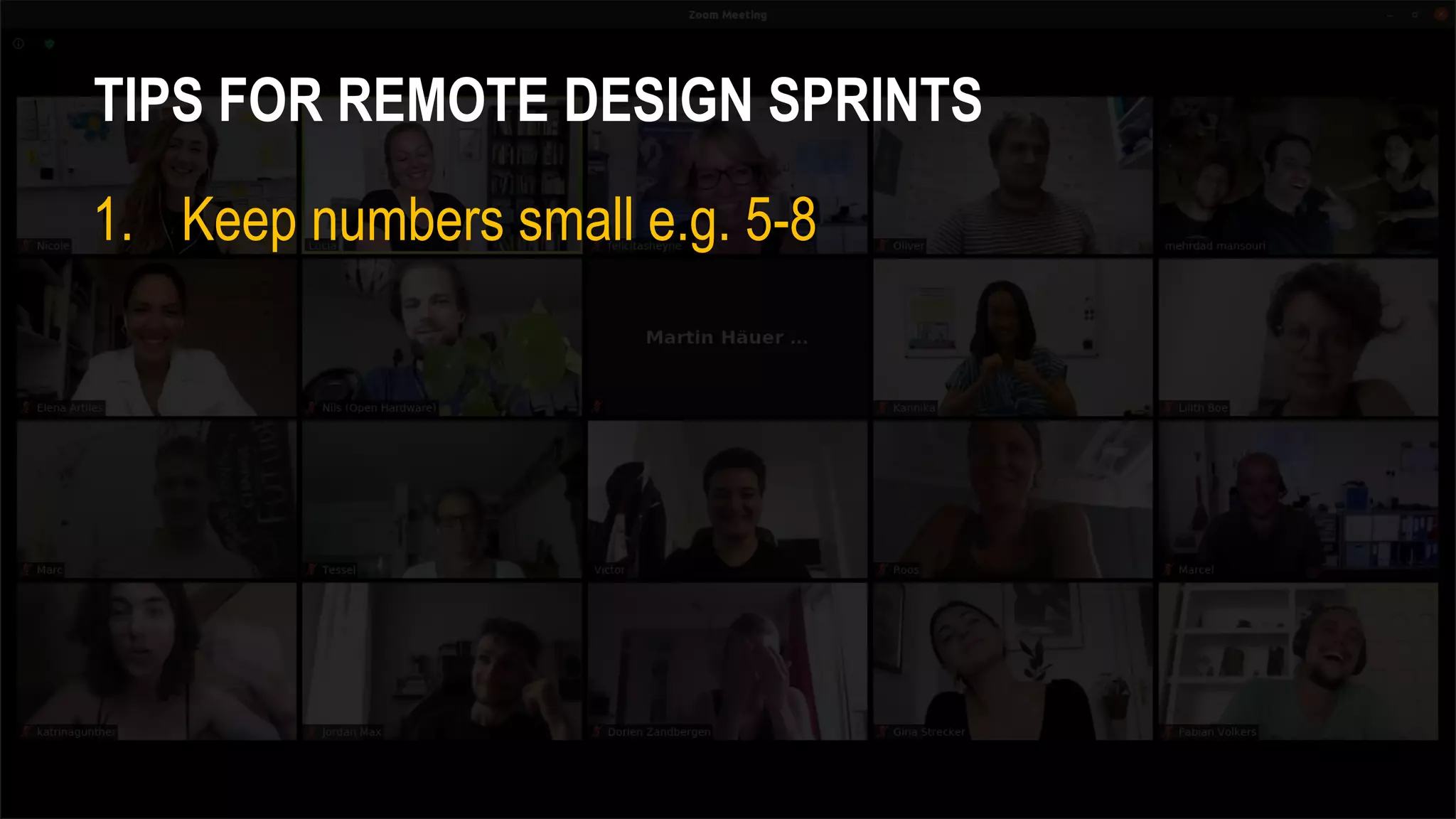 TIPS FOR REMOTE DESIGN SPRINTS
1. Keep numbers small e.g. 5-8
 