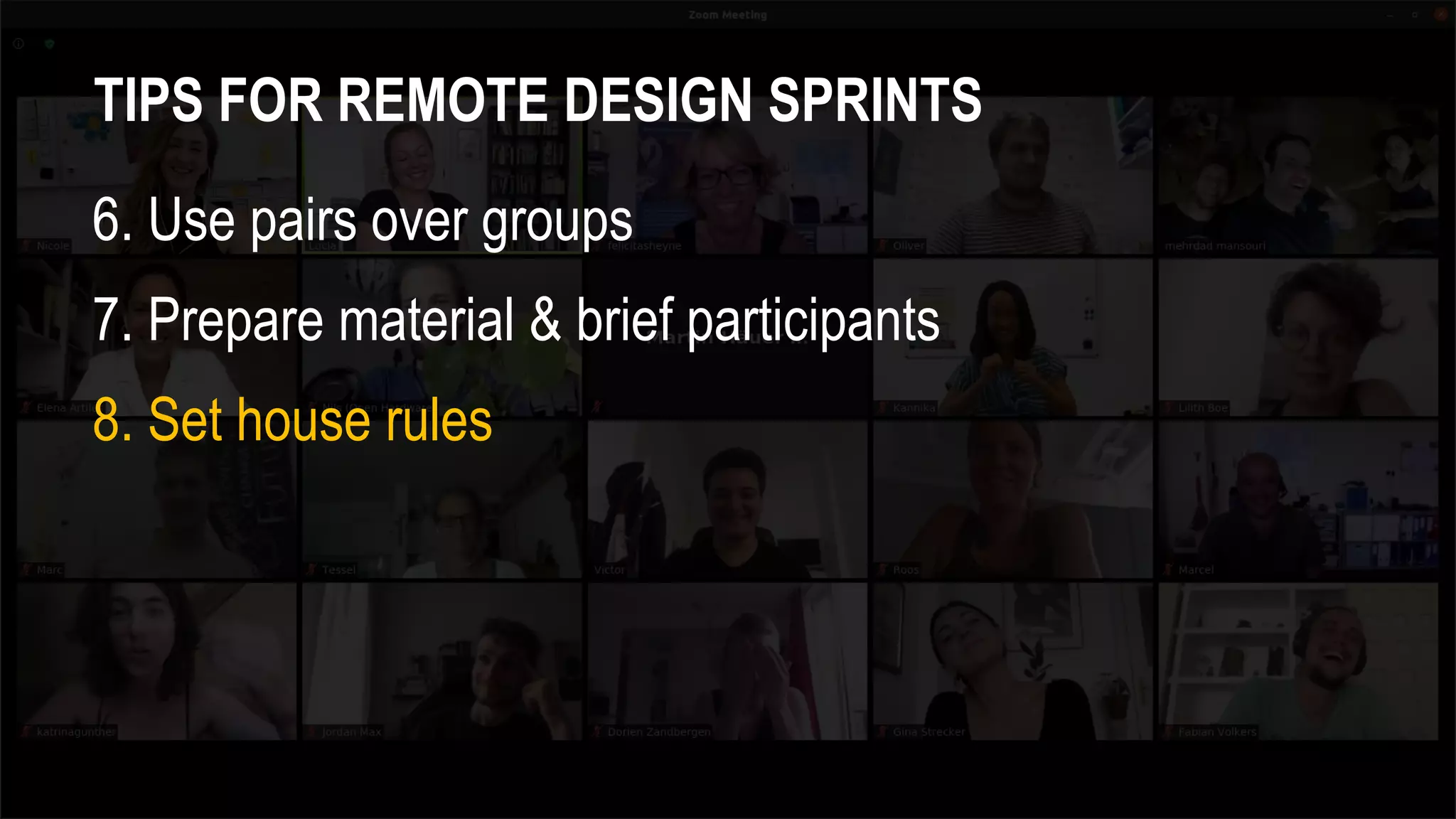 TIPS FOR REMOTE DESIGN SPRINTS
6. Use pairs over groups
7. Prepare material & brief participants
8. Set house rules
 