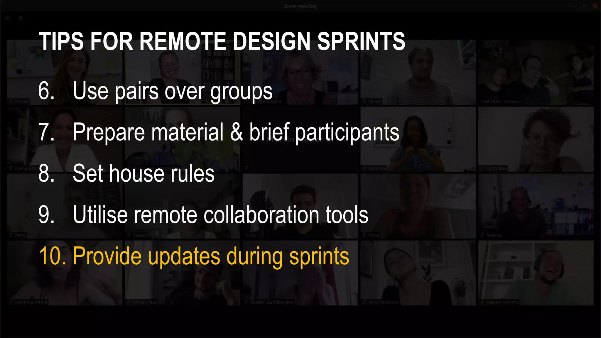 TIPS FOR REMOTE DESIGN SPRINTS
6. Use pairs over groups
7. Prepare material & brief participants
8. Set house rules
9. Utilise remote collaboration tools
10. Provide updates during sprints
 