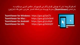 ‫موب‬ ‫لەرێی‬ ‫دەکەین‬ ‫کۆمپیوتەر‬ ‫کۆنترۆڵکردنی‬ ‫چۆنێتی‬ ‫لە‬ ‫باس‬ ‫فێرکارییەدا‬ ‫لەم‬‫بە‬ ‫ایلەوە‬
‫بەرنامەی‬.‫دابەزێن‬ ‫ئامێرەکە‬ ‫ھەردوو‬ ‫لەسەر‬ ‫بەرنامەکە‬ ‫پێویستە‬ ‫سەرەتا‬‫ین‬: (TeamViewer)
TeamViewer for Windows: https://goo.gl/ijoCTs
TeamViewer for Mac : https://goo.gl/pZeDbW
TeamViewer for Android: https://goo.gl/ytu0qN
TeamViewer for iOS: https://goo.gl/6QtQDY
 