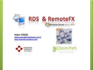 RDS  & RemoteFX SP1 Hakan YÜKSEL hakan.yuksel@turkiyefinans.com.tr http://yukselis.wordpress.com 
