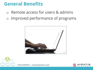General Benefits
o Remote access for users & admins
o Improved performance of programs
1-855-AVENTIS | AventisSystems.com
 
