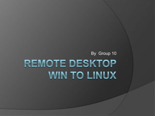 remote desktop Win to linux By  Group 10 