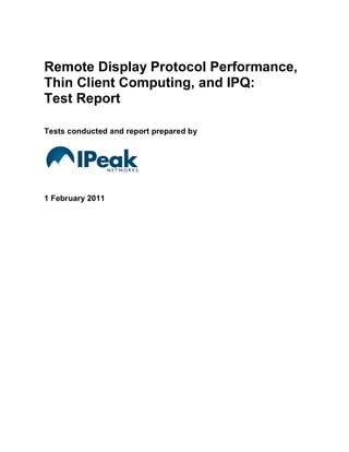 Remote Display Protocol Performance,
Thin Client Computing, and IPQ:
Test Report

Tests conducted and report prepared by




1 February 2011
 