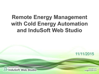 Remote Energy Management
with Cold Energy Automation
and InduSoft Web Studio
11/11/2015
 