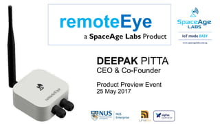 DEEPAK PITTA
CEO & Co-Founder
IoT made EASY
Product Preview Event
25 May 2017
www.spaceagelabs.com.sg
 