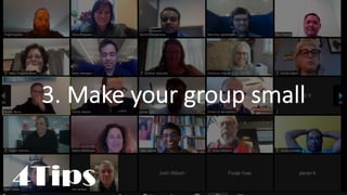 3. Make your group small
4Tips
 