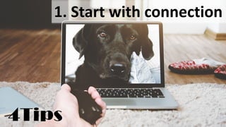 1. Start with connection
4Tips
 