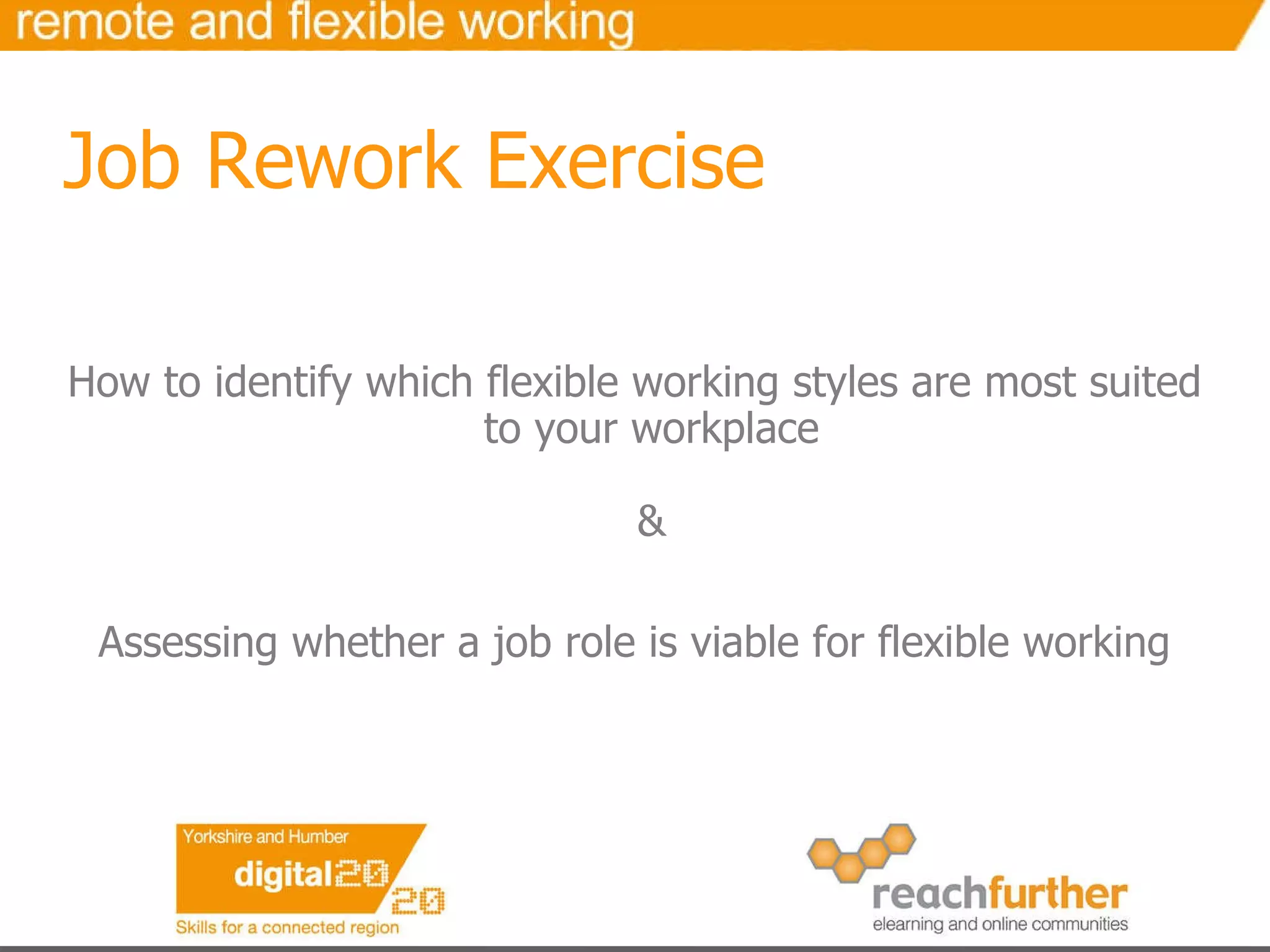 Job Rework Exercise How to identify which flexible working styles are most suited to your workplace & Assessing whether a job role is viable for flexible working 