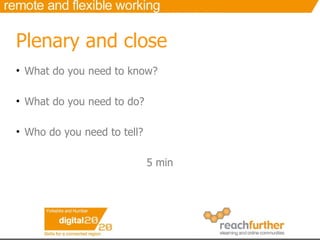 Plenary and close What do you need to know? What do you need to do? Who do you need to tell?   5 min 