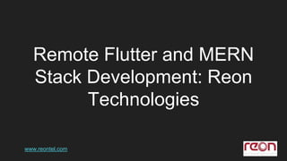 Remote Flutter and MERN
Stack Development: Reon
Technologies
www.reontel.com
 