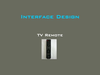 Interface Design

    TV Remote
 