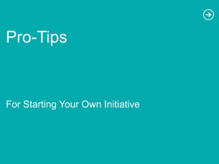 Pro-Tips


For Starting Your Own Initiative
 