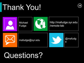 Try It Yourself
  Download SURA / Mac VPN from
  https://software.ischool.syr.edu/downloads
  Sign in with g-ist-labman / 0sw3go315
  Run SURA / Mac VPN
  Sign in with same Step 2 Credentials
  Access Remote lab.
  https://my.ischool.syr.edu
 