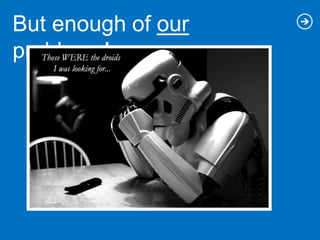 But enough of our problems!
 