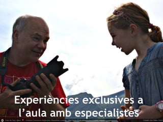 Experiències exclusives a
l’aula amb especialistes
 
