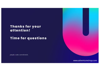 people. code. commitment.
Thanks for your
attention!
Time for questions
www.adventuresinqa.com
 