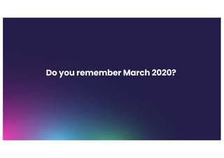 Do you remember March 2020?
 