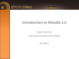 Introduction to Moodle 2.0 Gavin Henrick Learning Solutions Consultant Jan 2011 