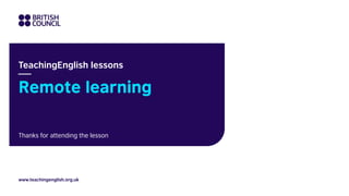 TeachingEnglish lessons
www.teachingenglish.org.uk
Thanks for attending the lesson
 