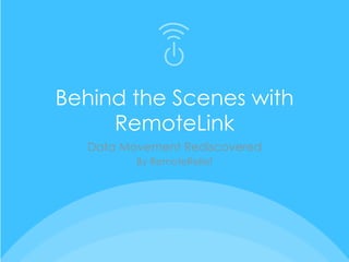 Behind the Scenes with
RemoteLink
Data Movement Rediscovered
By RemoteRelief
 