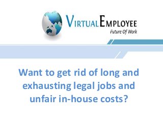 Want to get rid of long and 
exhausting legal jobs and 
unfair in-house costs? 
 