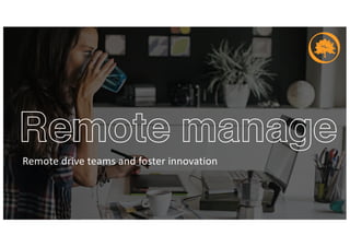 Remote drive teams and foster innovation
 