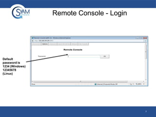 Remote Console - Login

Default
password is
1234 (Windows)
12345678
(Linux)

7

 
