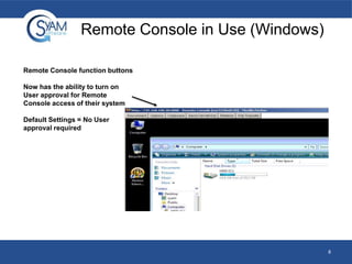 Remote Console in Use (Windows)
Remote Console function buttons
Now has the ability to turn on
User approval for Remote
Console access of their system
Default Settings = No User
approval required

8

 