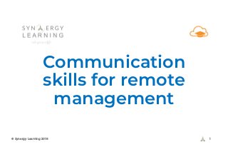 Communication
skills for remote
management
1© Synergy Learning 2018
 