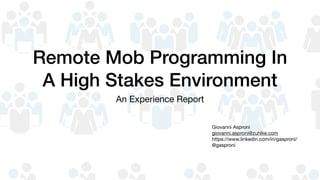 Remote Mob Programming In
A High Stakes Environment
An Experience Report
Giovanni Asproni

giovanni.asproni@zuhlke.com

https://www.linkedin.com/in/gasproni/

@gasproni

 