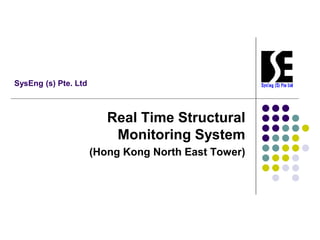 SysEng (s) Pte. Ltd
Real Time Structural
Monitoring System
(Hong Kong North East Tower)
 