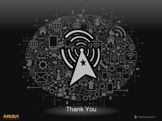 CONFIDENTIAL
© Copyright 2013. Aruba Networks, Inc.
All rights reserved 22 #airheadsconf#airheadsconf
Thank You
 