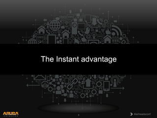 CONFIDENTIAL
© Copyright 2013. Aruba Networks, Inc.
All rights reserved 8 #airheadsconf#airheadsconf8
The Instant advantage
 