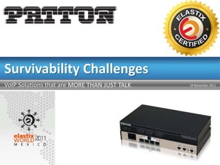 Survivability Challenges
VoIP Solutions that are MORE THAN JUST TALK   19 November 2011
 