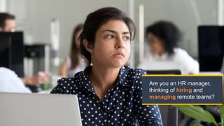 Are you an HR manager,
thinking of hiring and
managing remote teams?
 