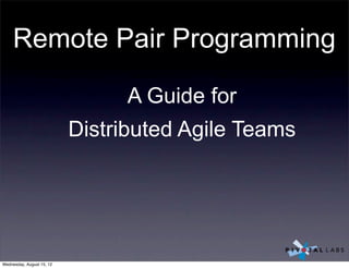 Remote Pair Programming

                                A Guide for
                           Distributed Agile Teams




Wednesday, August 15, 12
 