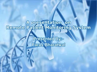 A presentation on
Remote Patient Monitoring System
Presented By:-
Paras Bharatwal
 