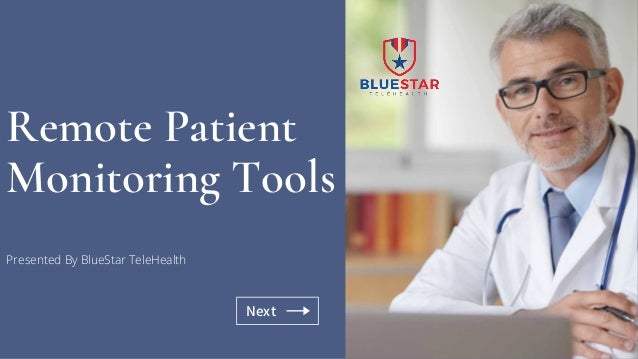 Next
Remote Patient
Monitoring Tools
Presented By BlueStar TeleHealth
 