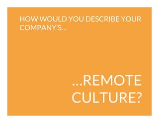 HOW WOULD YOU DESCRIBE YOUR
COMPANY’S…

…REMOTE
CULTURE?

 